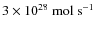$3
\times 10^{28}~{\rm mol~s}^{-1}$