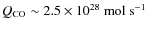 $Q_{\rm CO} \sim 2.5 \times 10^{28}~{\rm mol~s}^{-1}$