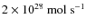 $2 \times 10^{28}~{\rm mol~s}^{-1}$