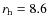 $r_{\rm h} = 8.6$