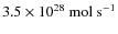 $3.5 \times
10^{28}~{\rm mol~s}^{-1}$