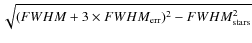 $\sqrt{(FWHM+3\times FWHM_{\rm err})^2- FWHM_{\rm stars}^2}$