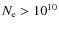 $N_{\rm e} > 10^{10}$