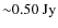 ${\sim}0.50~{\rm Jy}$