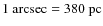 $1~{\rm arcsec}=380~{\rm pc}$