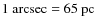 $1~{\rm arcsec}=65~{\rm pc}$