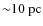 ${\sim}10~{\rm pc}$