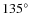 $135^{\circ}$