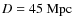 $D=45~{\rm Mpc}$