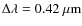 $\Delta\lambda=0.42~\mu{\rm m}$