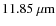$11.85~\mu{\rm m}$