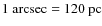 $1~{\rm arcsec}=120~{\rm pc}$