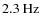 $2.3~{\rm Hz}$