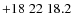 $+18\;22\;18.2$