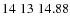 $14\;13\;14.88$