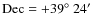 ${\rm Dec}=+39^{\circ}~24'$