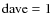 ${\rm dave}=1$
