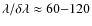$\lambda/\delta\lambda\approx60{-}120$