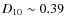 $D_{10} \sim 0.39$