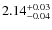 $2.14_{\rm -0.04}^{+0.03}$