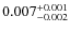 $0.007_{\rm -0.002}^{+0.001}$
