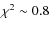$\chi^2 \sim 0.8$
