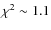 $\chi^2 \sim 1.1$