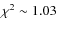 $\chi^2 \sim 1.03$