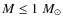 $M \leq 1~M_{\odot}$