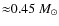 ${\approx}0.45~M_{\odot}$