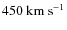 $450~{\rm km}~{\rm s}^{-1}$