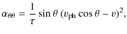 $\displaystyle \alpha_{\theta\theta} = \frac{1}{\tau} \sin\theta~(v_{\rm ph}\cos\theta - v)^2
,$
