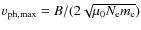 $v_{\rm ph,max} = B / (2 \sqrt{\mu_0 N_{\rm e} m_{\rm e}})$