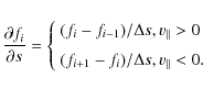 \begin{displaymath}\frac{\partial f_i}{\partial s} = \left\{\begin{array}{ll}
(f...
...
(f_{i+1} - f_i) / \Delta s, v_{\Vert} < 0.
\end{array}\right.
\end{displaymath}