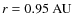 $r = 0.95~{\rm AU}$