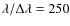 $\lambda/\Delta\lambda = 250$