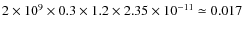 $2\times 10^{9}\times0.3\times1.2\times2.35\times 10^{-11}\simeq 0.017$