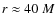 $r\approx40~M$