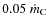 $0.05~\dot m_{\rm C}$
