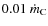 $0.01~\dot m_{\rm C}$
