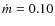 $\dot m=0.10$