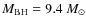 $M_{\rm BH}=9.4~{M_{\odot}}$
