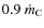 $0.9~\dot m_{\rm C}$