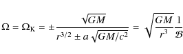 \begin{displaymath}%
\Omega = \Omega_{\rm K} = \pm \frac{\sqrt{GM}}{r^{3/2} \pm a
\sqrt{GM/c^2}} = \sqrt{\frac{GM}{r^3}}\frac{1}{\cal B}
\end{displaymath}