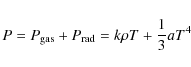 \begin{displaymath}%
P=P_{\rm gas}+P_{\rm rad}=k\rho T+\frac13aT^4
\end{displaymath}