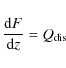 \begin{displaymath}%
\ensuremath{\frac{{\rm d} F}{{\rm d} z}} =Q_{\rm dis}
\end{displaymath}