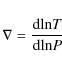 \begin{displaymath}%
\nabla=\ensuremath{\frac{{\rm dln} T}{{\rm dln} P}}\end{displaymath}