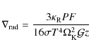 \begin{displaymath}%
\nabla_{\rm rad}=\frac{3\kappa_{\rm R} PF}{16\sigma T^4\Omega_{\rm K}^2{\cal G}z}
\end{displaymath}