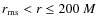 $r_{\rm ms}<r\le 200~M$
