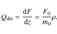 \begin{displaymath}%
Q_{\rm dis}=\ensuremath{\frac{{\rm d} F}{{\rm d} z}} =\frac{F_0}{m_0}\rho.
\end{displaymath}